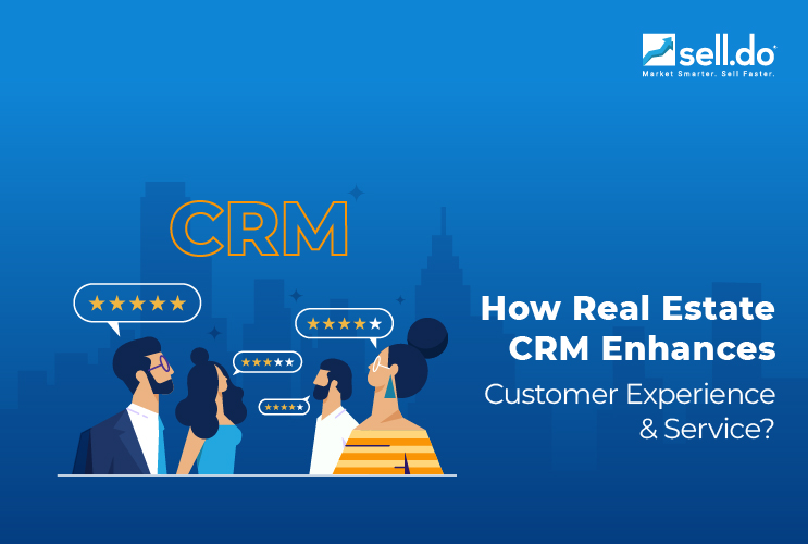 How Real Estate CRM Enhances Customer Experience and Service? 