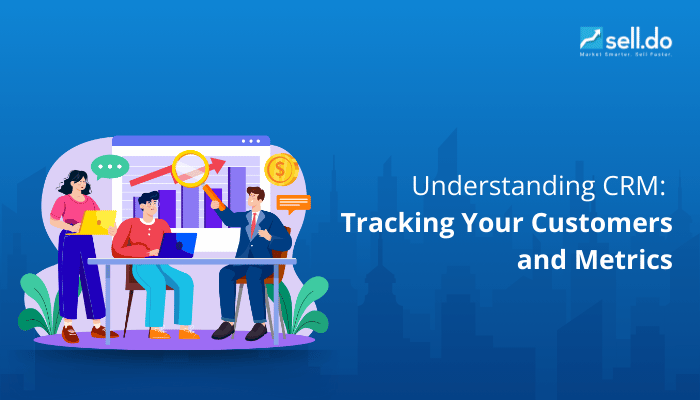 Understanding CRM: Tracking Your Customers and Metrics